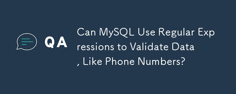 Can MySQL Use Regular Expressions to Validate Data, Like Phone Numbers?