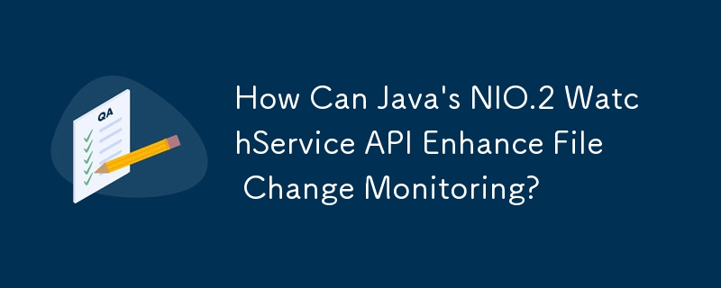 How Can Java's NIO.2 WatchService API Enhance File Change Monitoring?