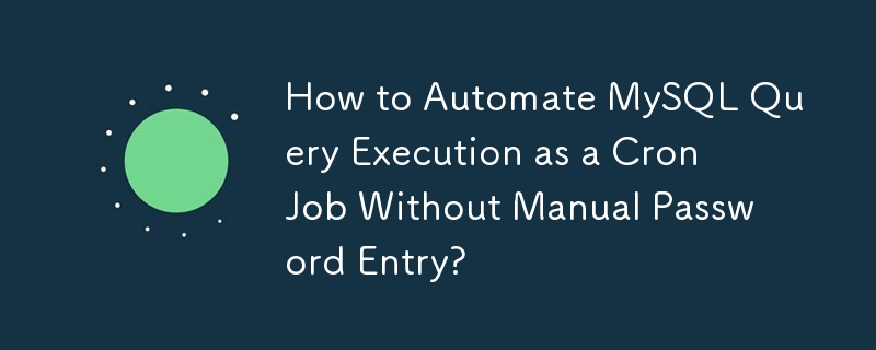 How to Automate MySQL Query Execution as a Cron Job Without Manual Password Entry?