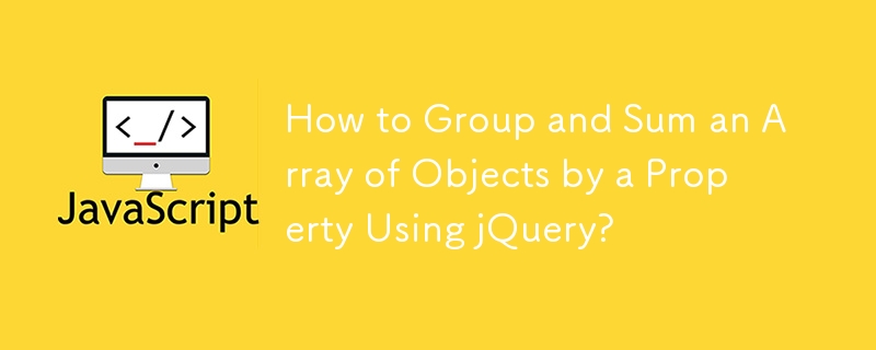 How to Group and Sum an Array of Objects by a Property Using jQuery?