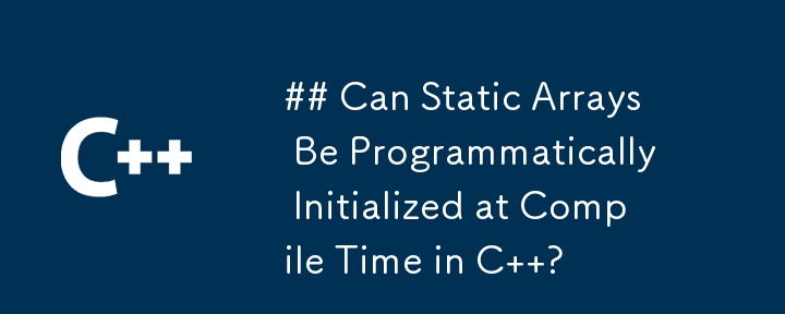 C のコンパイル時に静的配列をプログラムで初期化できますか?