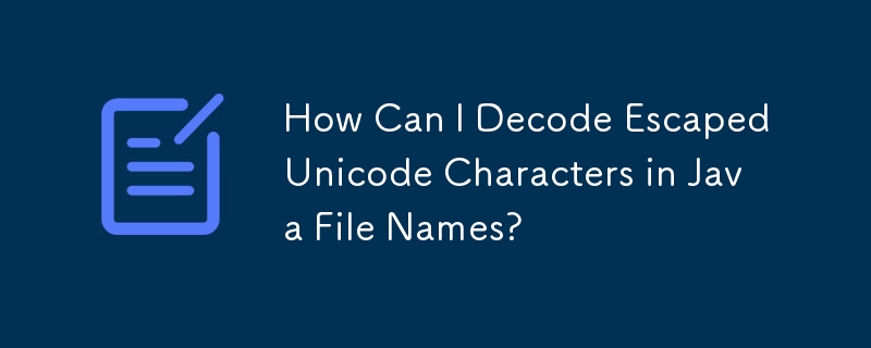 How Can I Decode Escaped Unicode Characters in Java File Names?