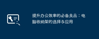 提升办公效率的必备良品：电脑收纳架的选择与应用