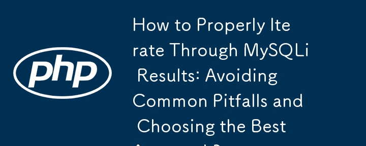 MySQLi の結果を適切に反復処理する方法: よくある落とし穴を回避し、最適なアプローチを選択する方法