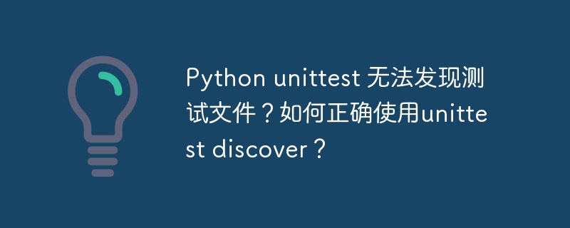 Python unittest 无法发现测试文件？如何正确使用unittest discover？ - 小浪资源网