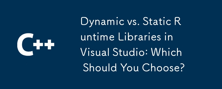 Visual Studio 中的動態與靜態執行時間程式庫：您應該選擇哪一個？
