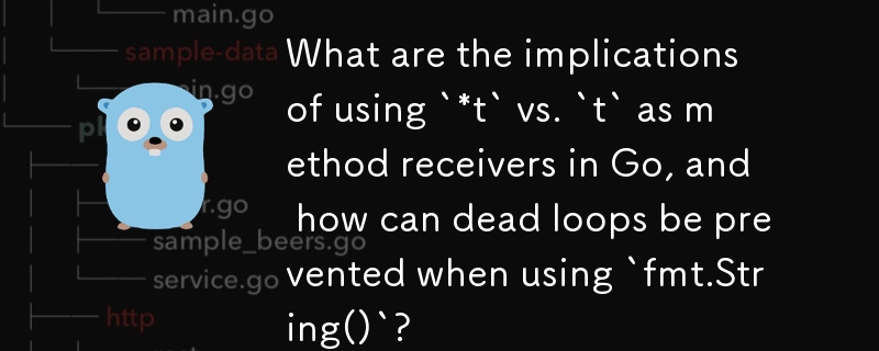 What are the implications of using `*t` vs. `t` as method receivers in Go, and how can dead loops be prevented when using `fmt.String()`?