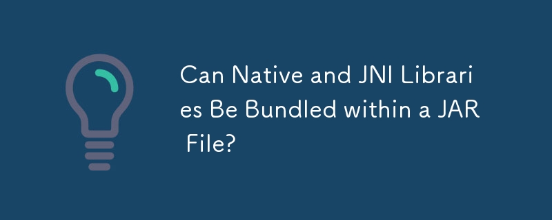 Can Native and JNI Libraries Be Bundled within a JAR File?