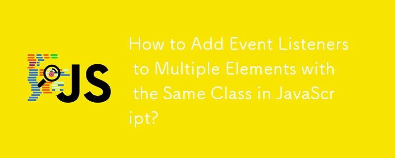 How to Add Event Listeners to Multiple Elements with the Same Class in JavaScript?