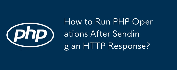 How to Run PHP Operations After Sending an HTTP Response?