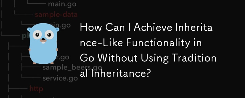 How Can I Achieve Inheritance-Like Functionality in Go Without Using Traditional Inheritance?