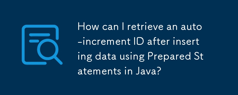 How can I retrieve an auto-increment ID after inserting data using Prepared Statements in Java?