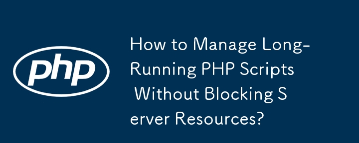 How to Manage Long-Running PHP Scripts Without Blocking Server Resources?