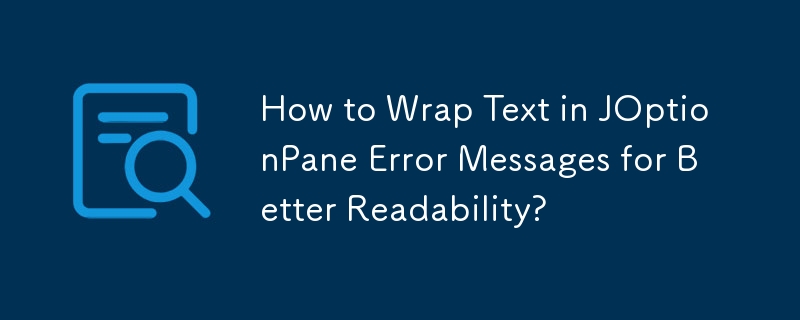 How to Wrap Text in JOptionPane Error Messages for Better Readability?