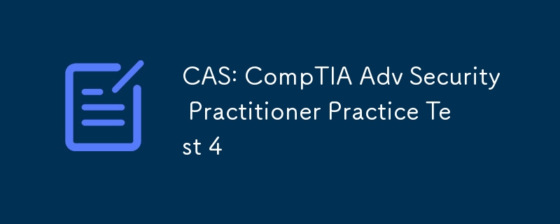 CAS : Test pratique CompTIA Adv Security Practitioner 4