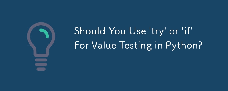Devriez-vous utiliser « try » ou « if » pour les tests de valeur en Python ?