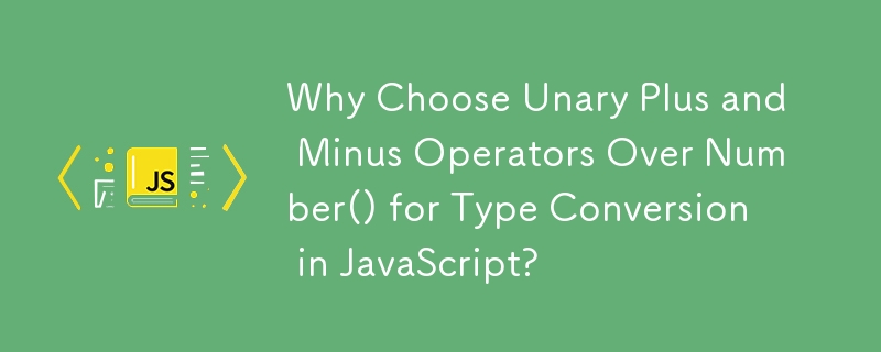 Why Choose Unary Plus and Minus Operators Over Number() for Type Conversion in JavaScript?