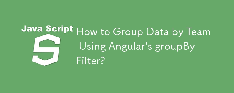 How to Group Data by Team Using Angular\'s groupBy Filter?