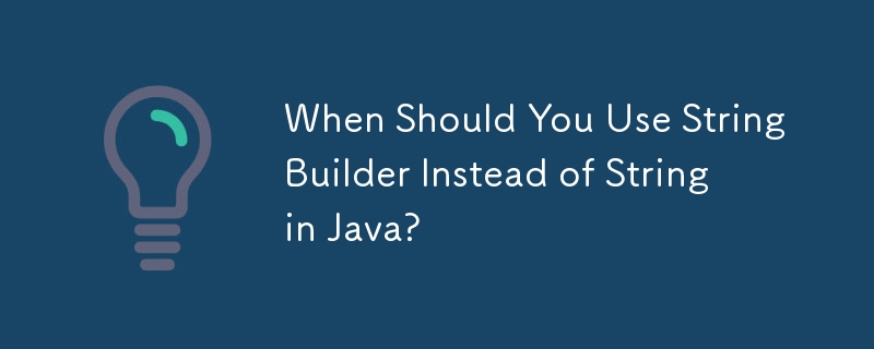 Java で String の代わりに StringBuilder を使用する必要があるのはどのような場合ですか?