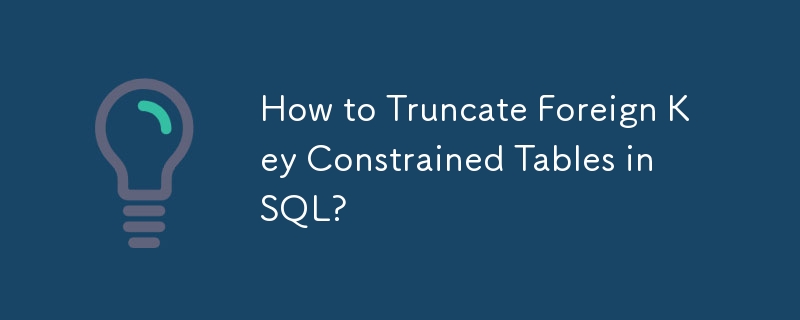 Bagaimana untuk Memotong Jadual Terkandas Kunci Asing dalam SQL?