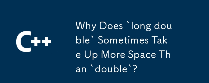 Why Does `long double` Sometimes Take Up More Space Than `double`?