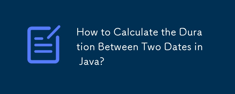 How to Calculate the Duration Between Two Dates in Java?