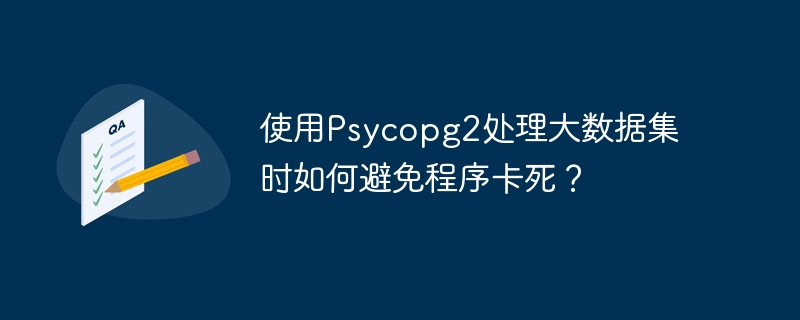 使用Psycopg2处理大数据集时如何避免程序卡死？ - 小浪资源网