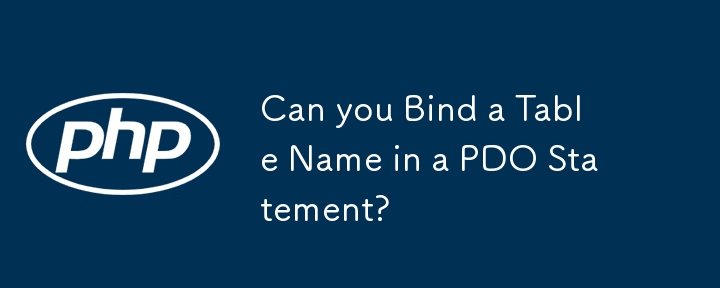 Can you Bind a Table Name in a PDO Statement?