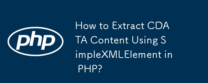 Wie extrahiere ich CDATA-Inhalte mit SimpleXMLElement in PHP?