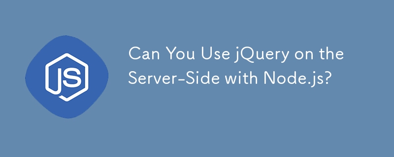 Bolehkah Anda Menggunakan jQuery di Bahagian Pelayan dengan Node.js?