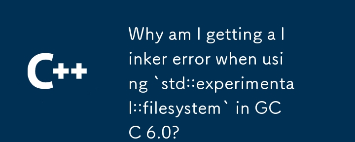 Why am I getting a linker error when using `std::experimental::filesystem` in GCC 6.0?