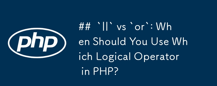 „||“ vs. „oder“: Wann sollten Sie welchen logischen Operator in PHP verwenden?