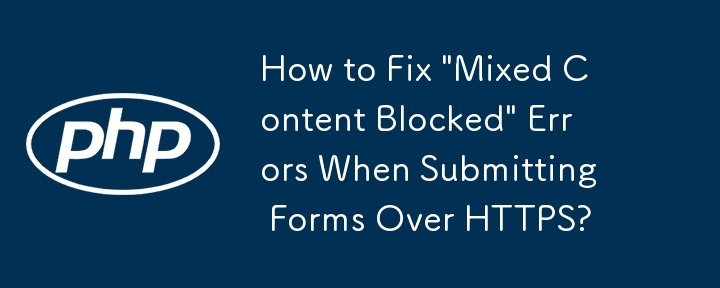 Wie behebt man den Fehler „Mixed Content Blocked“ beim Senden von Formularen über HTTPS?