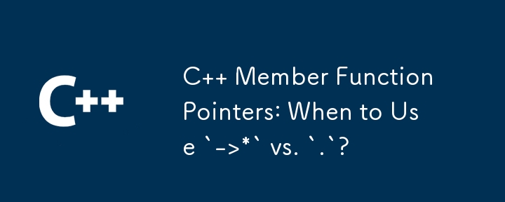 C メンバー関数ポインター: `->*` と `.` をいつ使用するか?