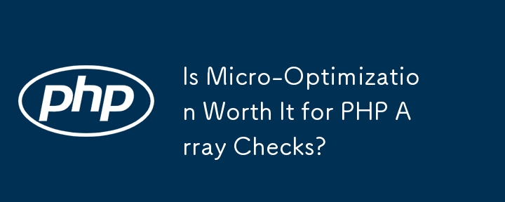 Lohnt sich die Mikrooptimierung für PHP-Array-Prüfungen?