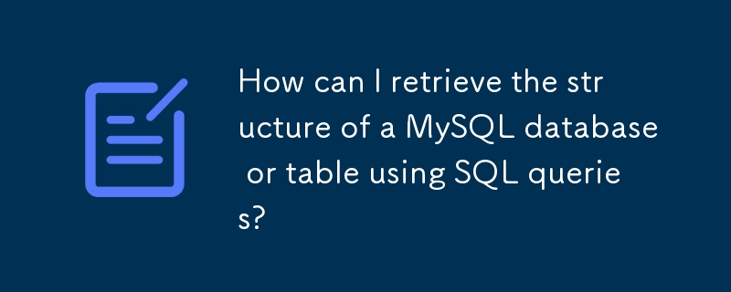 SQL クエリを使用して MySQL データベースまたはテーブルの構造を取得するにはどうすればよいですか?