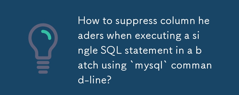 「mysql」コマンドラインを使用してバッチで単一の SQL ステートメントを実行するときに列ヘッダーを抑制するにはどうすればよいですか?