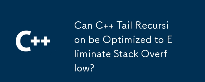 Can C   Tail Recursion be Optimized to Eliminate Stack Overflow?