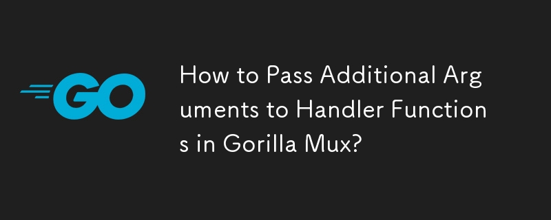 Comment transmettre des arguments supplémentaires aux fonctions de gestionnaire dans Gorilla Mux ?