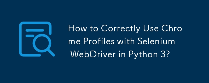 Bagaimana untuk Menggunakan Profil Chrome dengan Betul dengan Selenium WebDriver dalam Python 3?