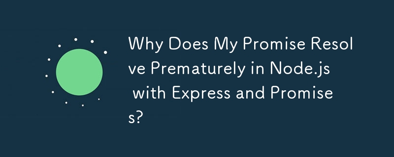 Why Does My Promise Resolve Prematurely in Node.js with Express and Promises?