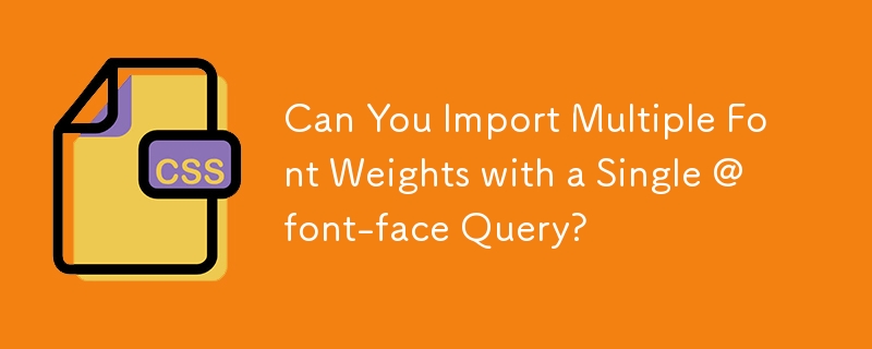 Can You Import Multiple Font Weights with a Single @font-face Query?