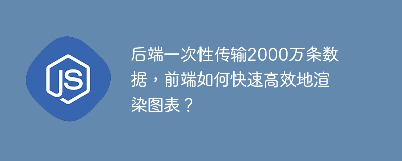 后端一次性传输2000万条数据，前端如何快速高效地渲染图表？ - 小浪资源网