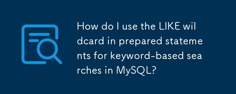 How do I use the LIKE wildcard in prepared statements for keyword-based searches in MySQL?