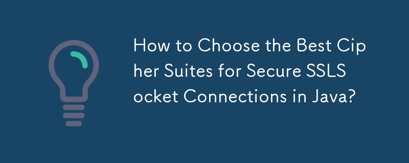 How to Choose the Best Cipher Suites for Secure SSLSocket Connections in Java?