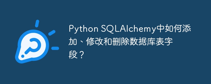 Python SQLAlchemy中如何添加、修改和删除数据库表字段？ - 小浪资源网