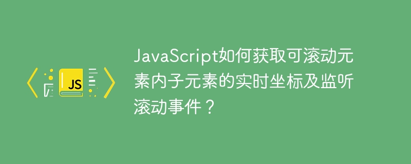 JavaScript如何获取可滚动元素内子元素的实时坐标及监听滚动事件？ - 小浪资源网