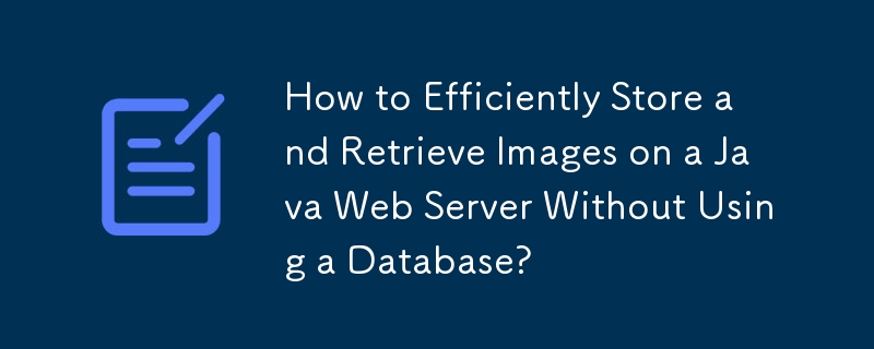 Bagaimana untuk Menyimpan dan Mengambil Imej dengan Cekap pada Pelayan Web Java Tanpa Menggunakan Pangkalan Data?