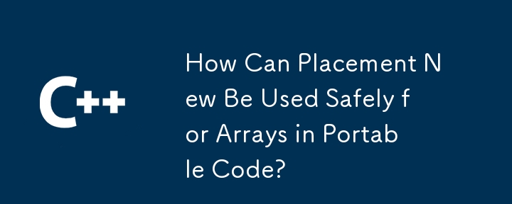 How Can Placement New Be Used Safely for Arrays in Portable Code?