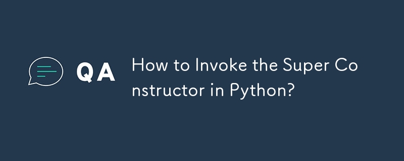 How to Invoke the Super Constructor in Python?